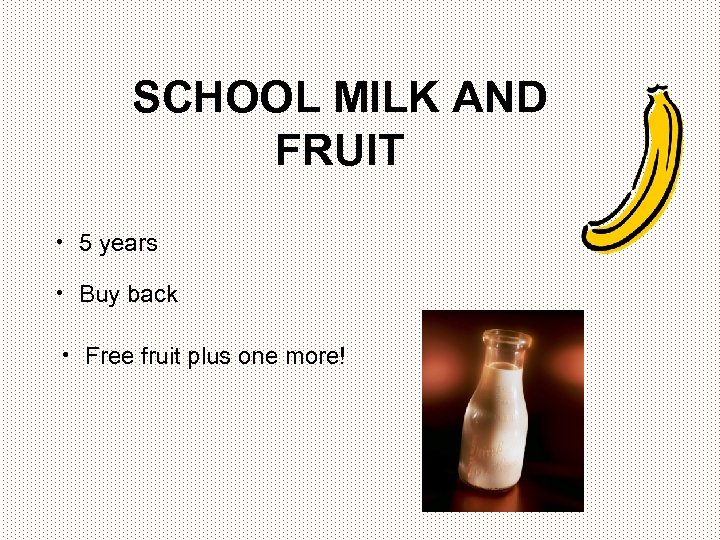 SCHOOL MILK AND FRUIT • 5 years • Buy back • Free fruit plus