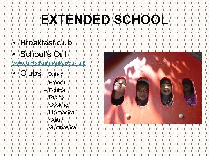 EXTENDED SCHOOL • Breakfast club • School’s Out www. schoolsouthenleaze. co. uk • Clubs