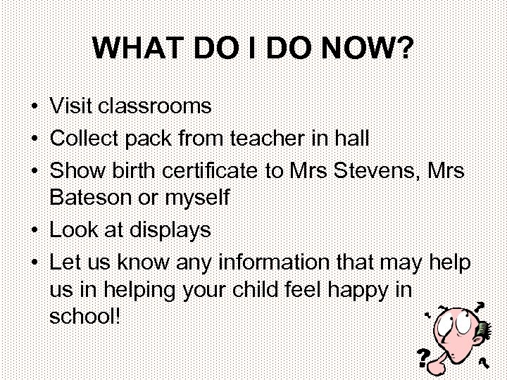 WHAT DO I DO NOW? • Visit classrooms • Collect pack from teacher in