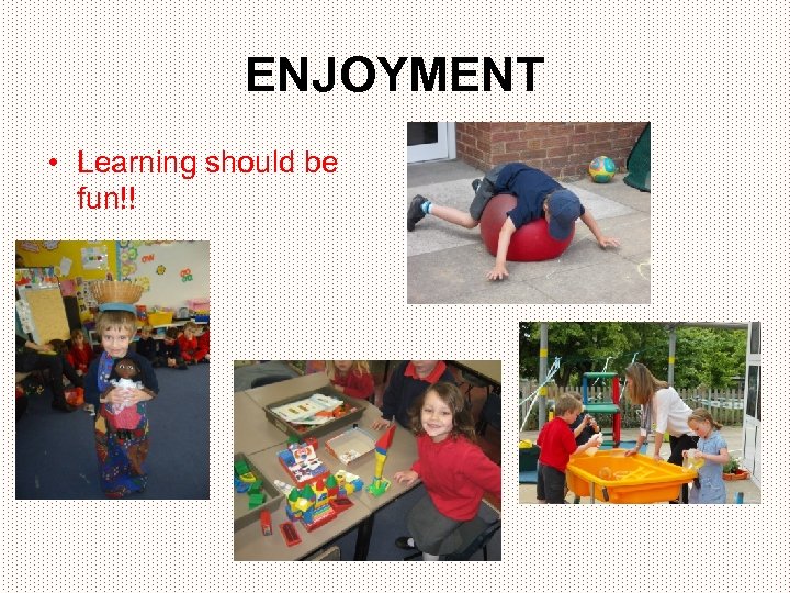 ENJOYMENT • Learning should be fun!! 