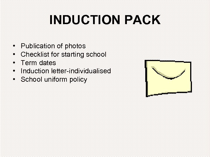 INDUCTION PACK • • • Publication of photos Checklist for starting school Term dates