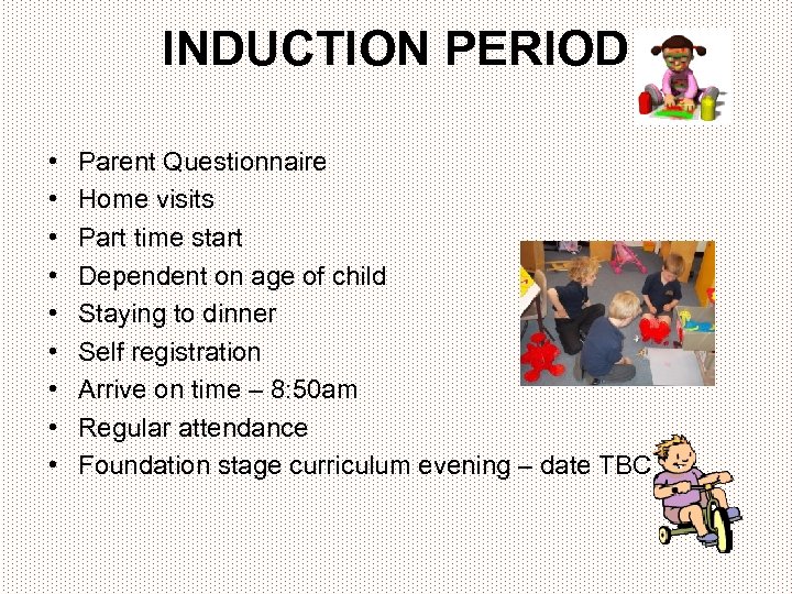 INDUCTION PERIOD • • • Parent Questionnaire Home visits Part time start Dependent on
