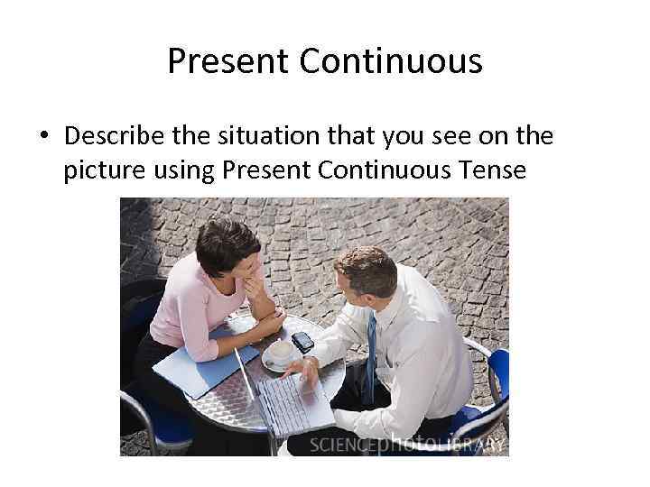 Present Continuous • Describe the situation that you see on the picture using Present