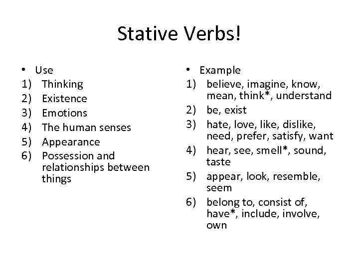Stative Verbs! • Use 1) Thinking 2) Existence 3) Emotions 4) The human senses