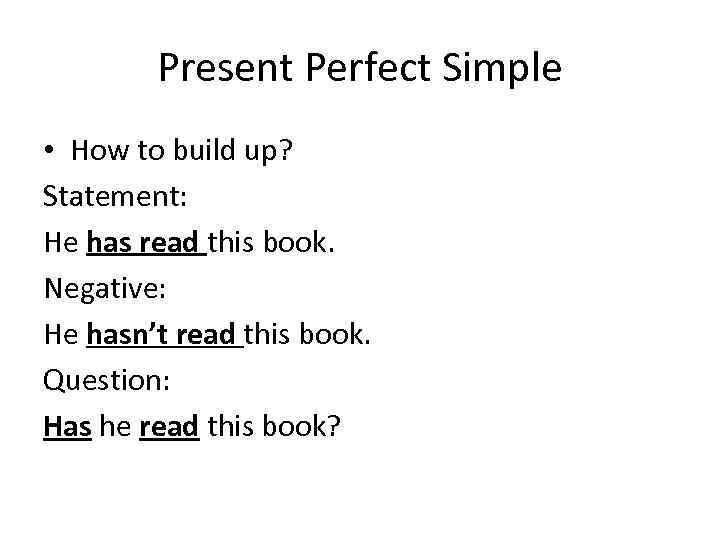 Present Perfect Simple • How to build up? Statement: He has read this book.