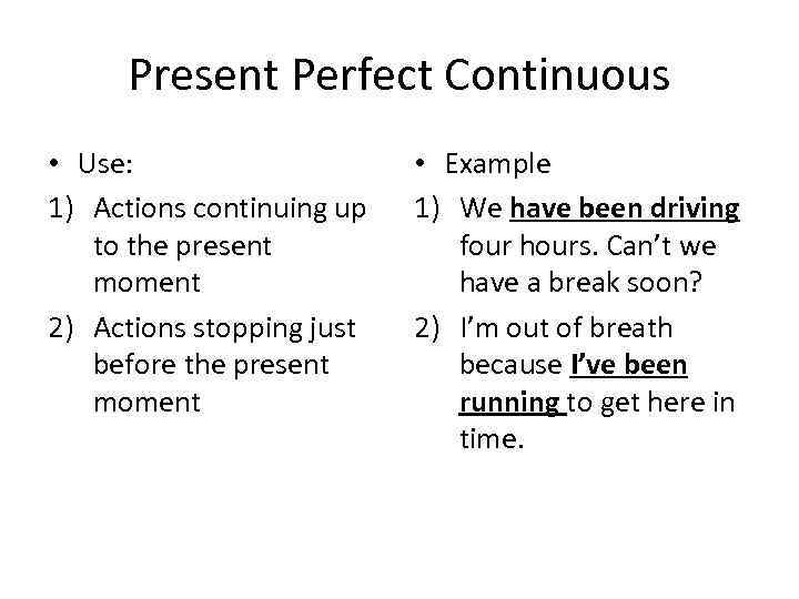 Present Perfect Continuous • Use: 1) Actions continuing up to the present moment 2)