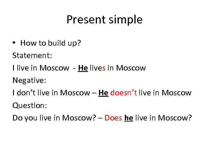 Present simple • How to build up? Statement: I live in Moscow - He