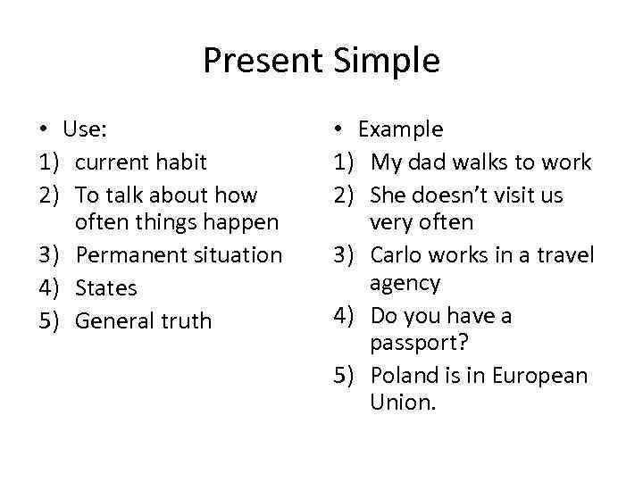 Present Simple • Use: 1) current habit 2) To talk about how often things