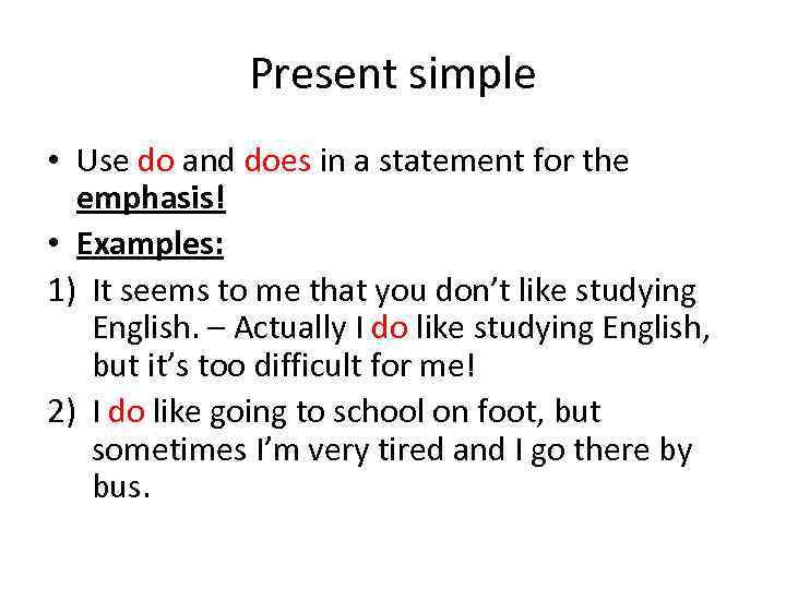 Present simple • Use do and does in a statement for the emphasis! •