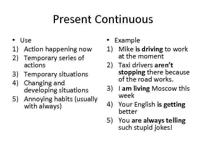 Present Continuous • Use 1) Action happening now 2) Temporary series of actions 3)