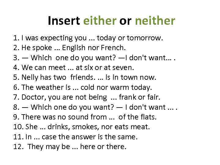  Insert either or neither 1. I was expecting you. . . today or