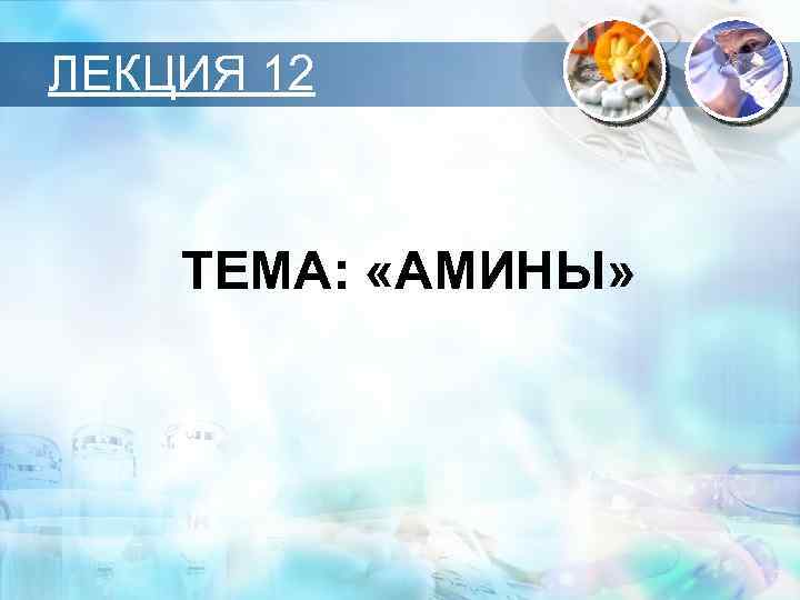 ЛЕКЦИЯ 12 ТЕМА: «АМИНЫ» 