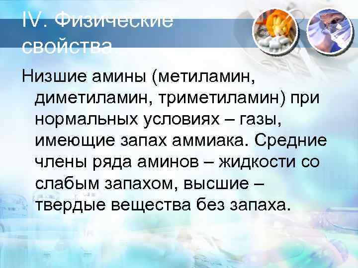 IV. Физические свойства. Низшие амины (метиламин, диметиламин, триметиламин) при нормальных условиях – газы, имеющие