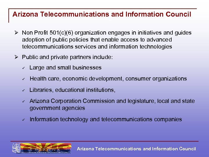 Arizona Telecommunications and Information Council Ø Non Profit 501(c)(6) organization engages in initiatives and