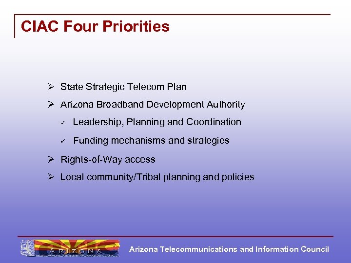 CIAC Four Priorities Ø State Strategic Telecom Plan Ø Arizona Broadband Development Authority ü