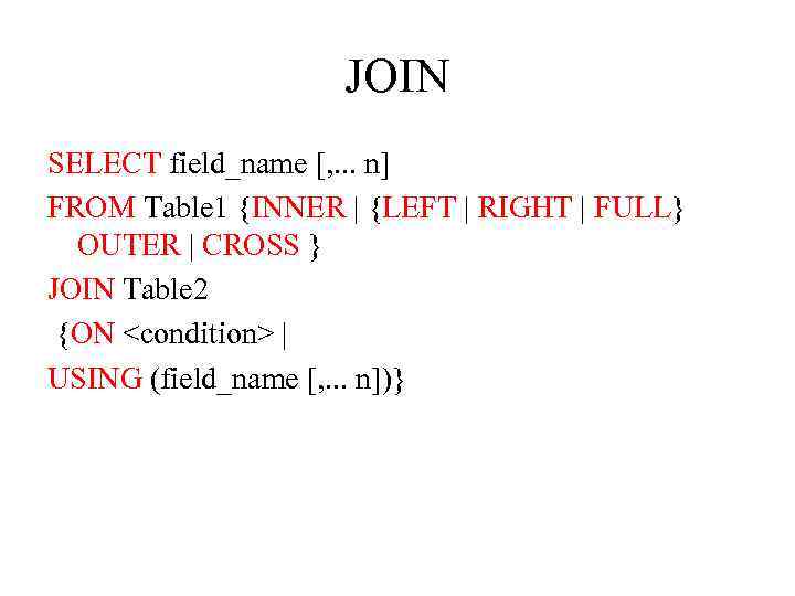 JOIN SELECT field_name [, . . . n] FROM Table 1 {INNER | {LEFT