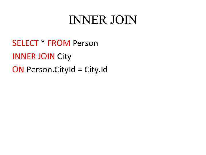 INNER JOIN SELECT * FROM Person INNER JOIN City ON Person. City. Id =
