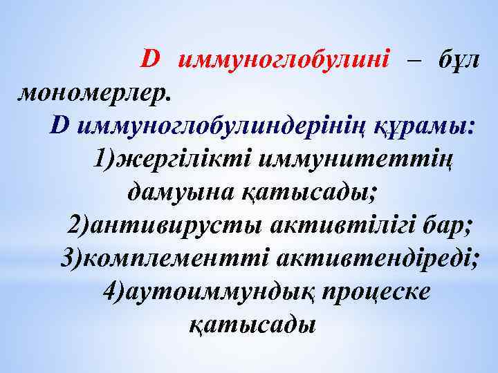  D иммуноглобулині – бұл мономерлер. D иммуноглобулиндерінің құрамы: 1)жергілікті иммунитеттің дамуына қатысады; 2)антивирусты