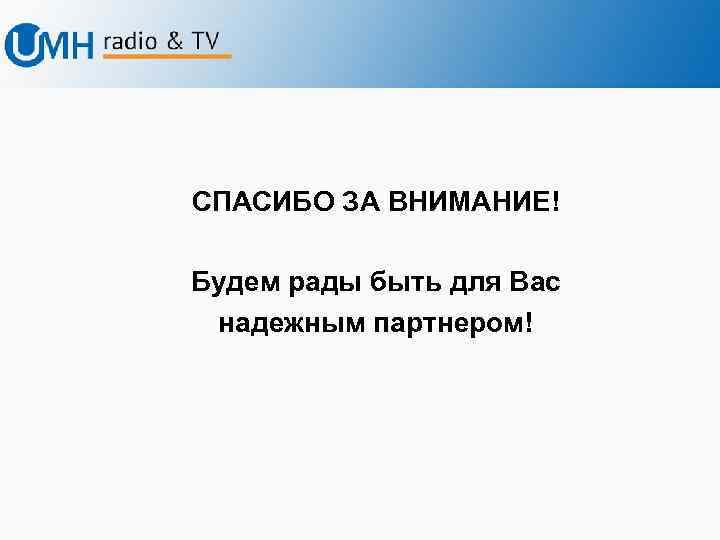 СПАСИБО ЗА ВНИМАНИЕ! Будем рады быть для Вас надежным партнером! 