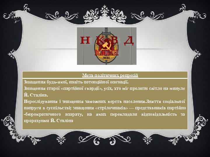 Мета політичних репресій Знищення будь-якої, навіть потенційної опозиції. Знищення старої «партійної гвардії» , усіх,