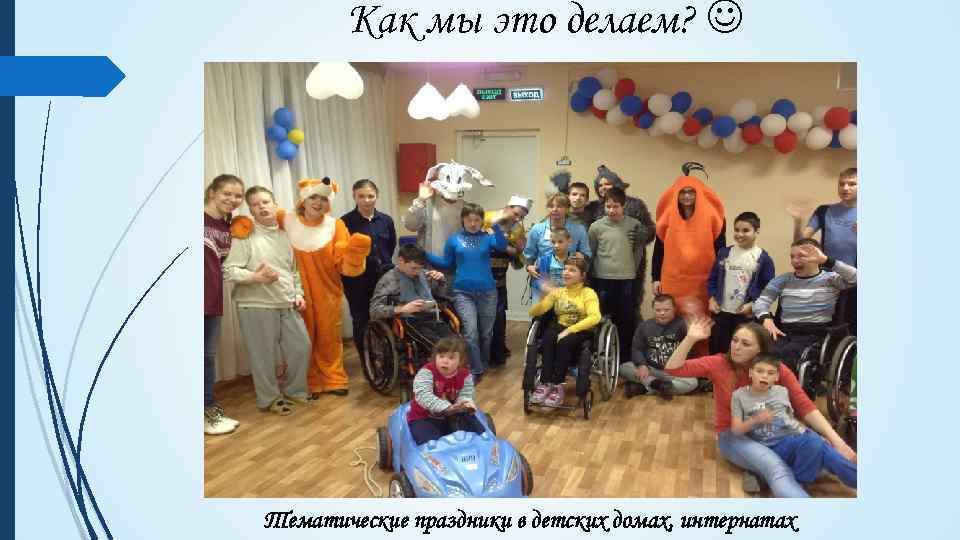 Как мы это делаем? Тематические праздники в детских домах, интернатах 