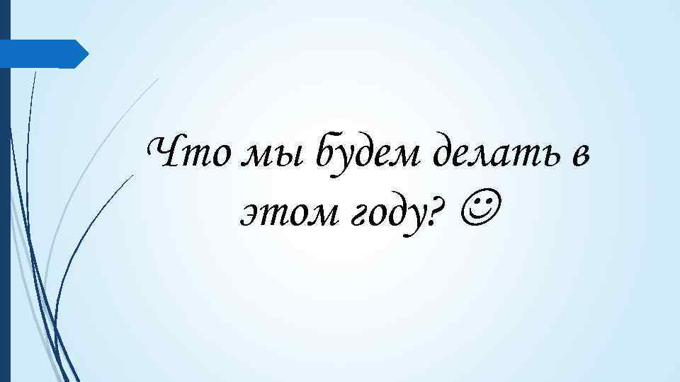 Что мы будем делать в этом году? 