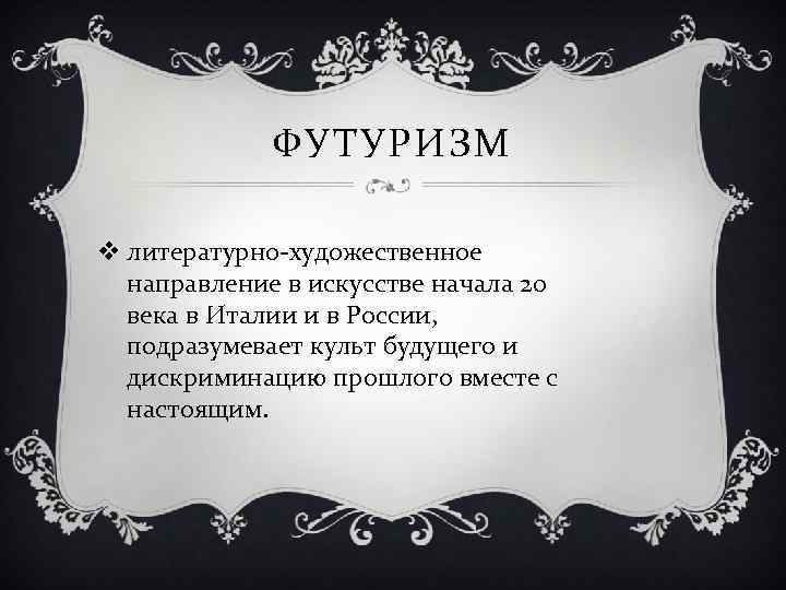 ФУТУРИЗМ v литepaтypнo-xyдoжecтвeннoe направление в иcкyccтвe начала 20 века в Италии и в России,