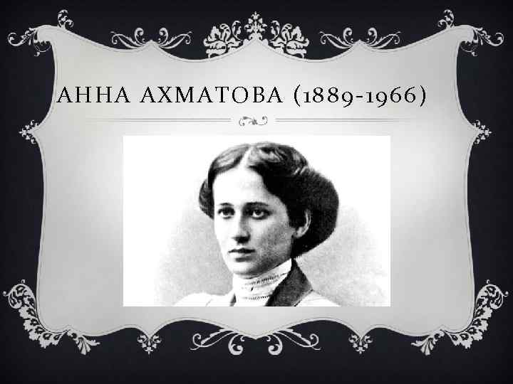 АННА АХМАТОВА (1889 -1966) 