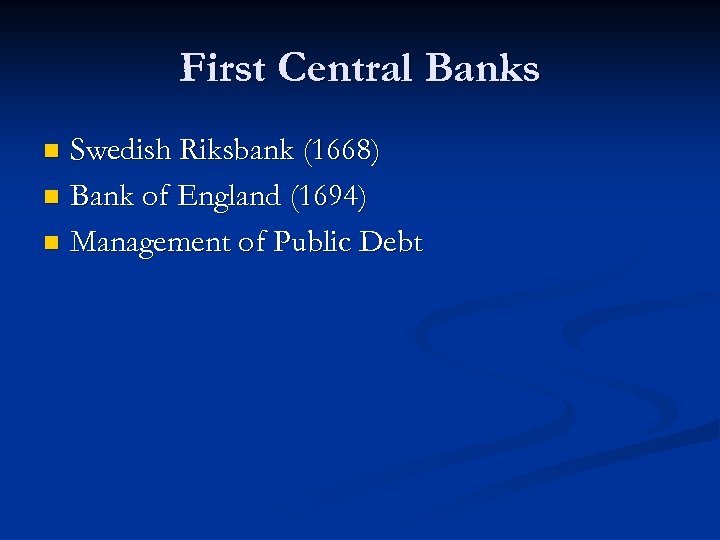 First Central Banks Swedish Riksbank (1668) n Bank of England (1694) n Management of