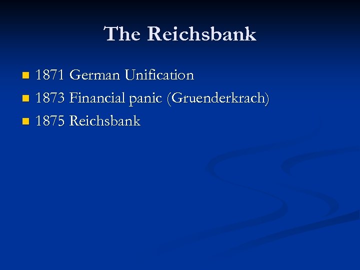 The Reichsbank 1871 German Unification n 1873 Financial panic (Gruenderkrach) n 1875 Reichsbank n