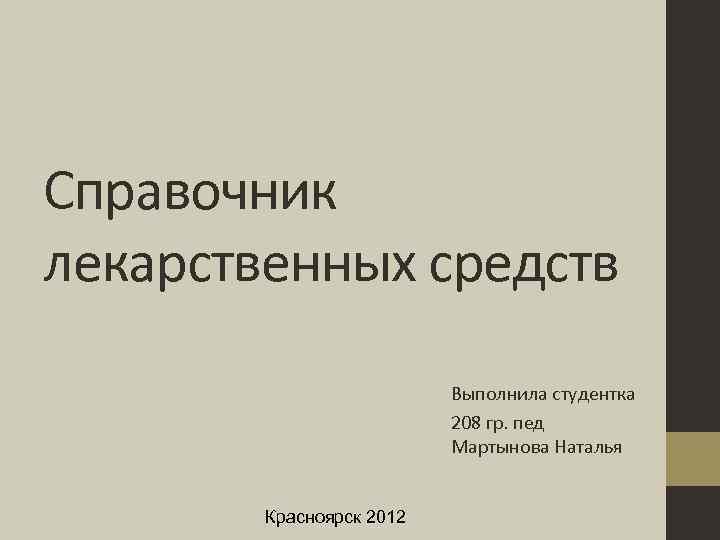 Справочник лекарственных средств Выполнила студентка 208 гр. пед Мартынова Наталья Красноярск 2012 