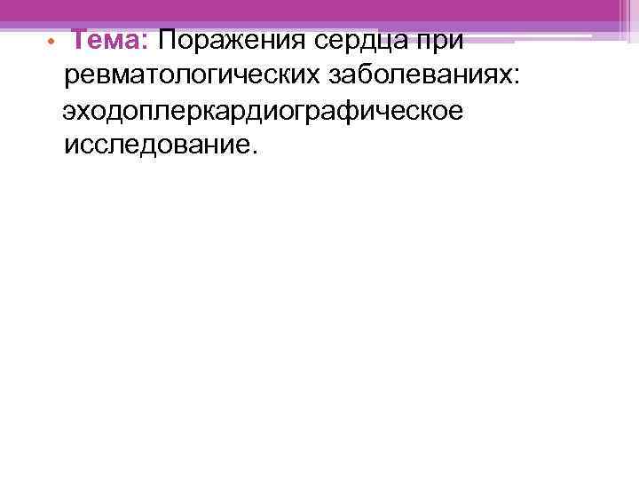  • Тема: Поражения сердца при ревматологических заболеваниях: эходоплеркардиографическое исследование. 