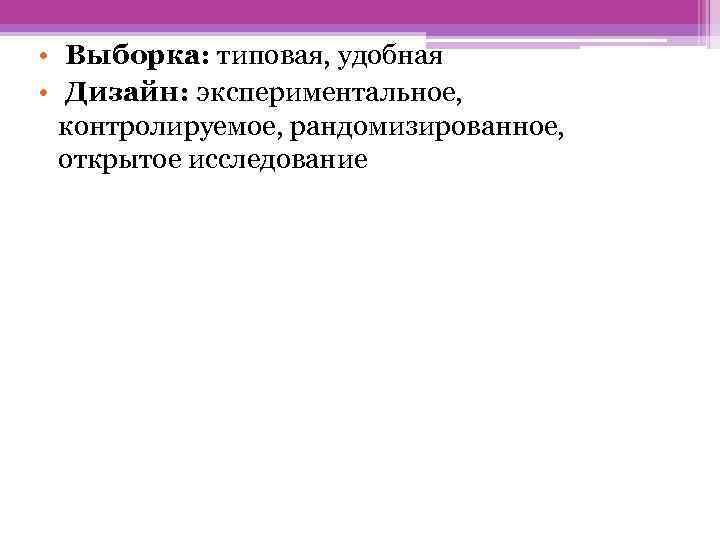  • Выборка: типовая, удобная • Дизайн: экспериментальное, контролируемое, рандомизированное, открытое исследование 