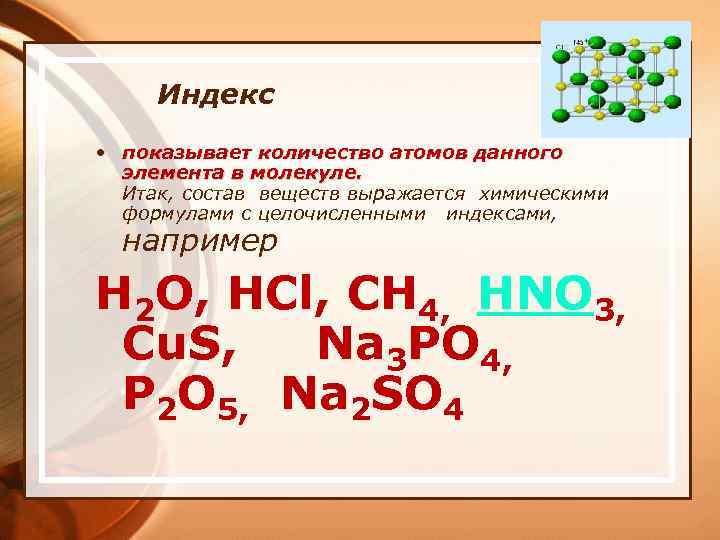 Индекс • показывает количество атомов данного элемента в молекуле. Итак, состав веществ выражается химическими