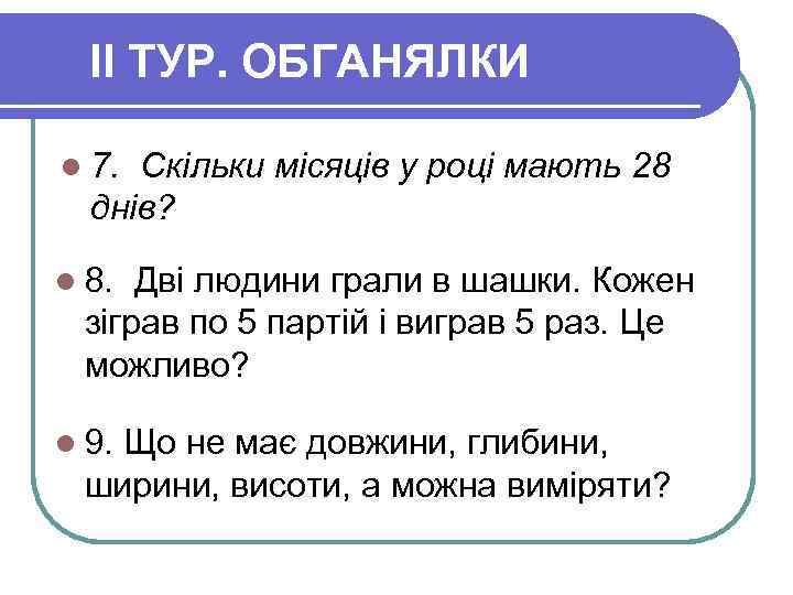 II ТУР. ОБГАНЯЛКИ l 7. Скільки місяців у році мають 28 днів? l 8.