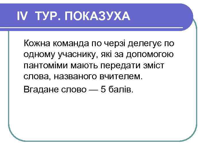 IV ТУР. ПОКАЗУХА Кожна команда по черзі делегує по одному учаснику, які за допомогою