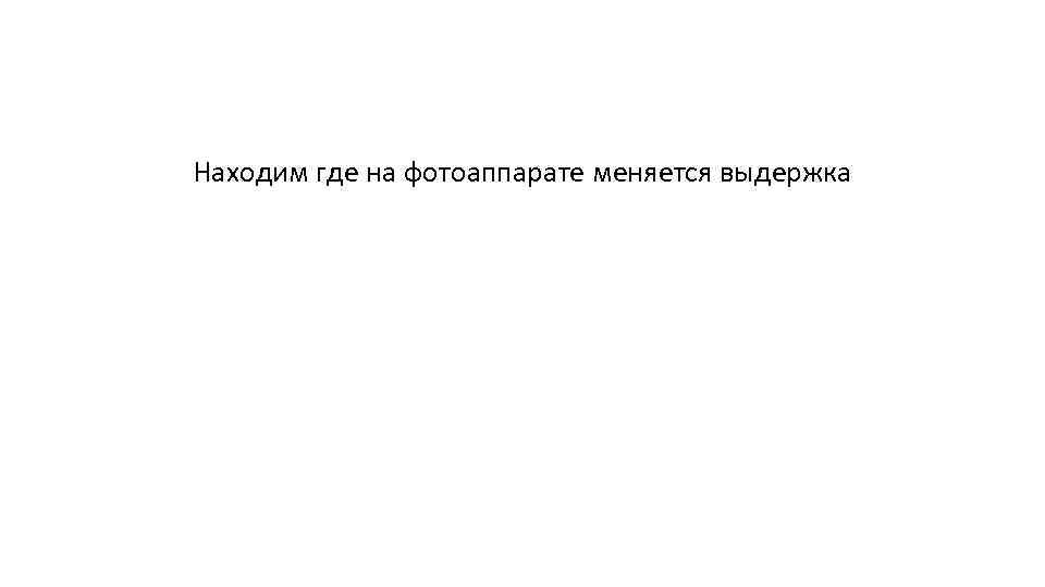 Находим где на фотоаппарате меняется выдержка 