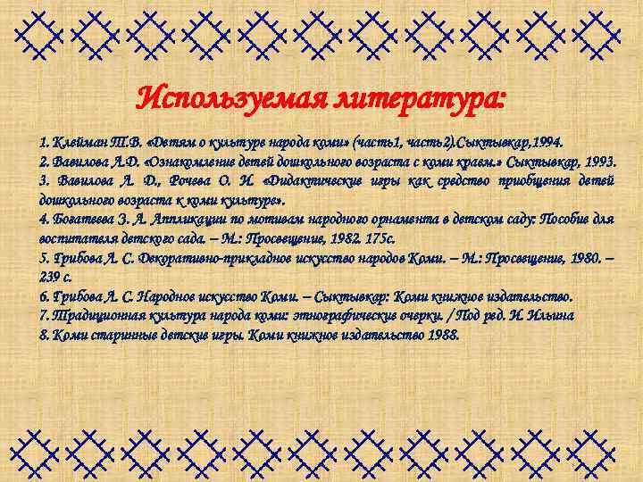Используемая литература: 1. Клейман Т. В. «Детям о культуре народа коми» (часть1, часть2). Сыктывкар,