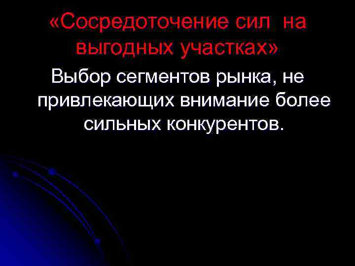  «Сосредоточение сил на выгодных участках» Выбор сегментов рынка, не привлекающих внимание более сильных