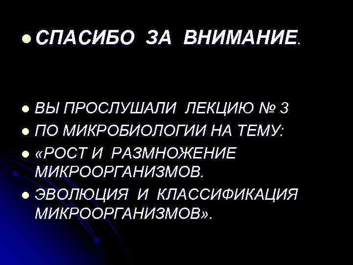 l СПАСИБО ЗА ВНИМАНИЕ. ВЫ ПРОСЛУШАЛИ ЛЕКЦИЮ № 3 l ПО МИКРОБИОЛОГИИ НА ТЕМУ: