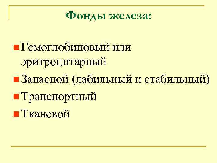 Фонды железа: n Гемоглобиновый или эритроцитарный n Запасной (лабильный и стабильный) n Транспортный n
