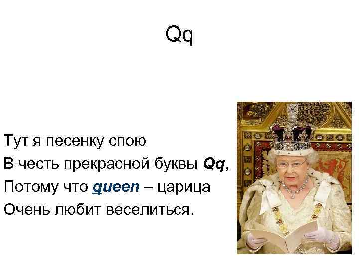 Qq Тут я песенку спою В честь прекрасной буквы Qq, Потому что queen –