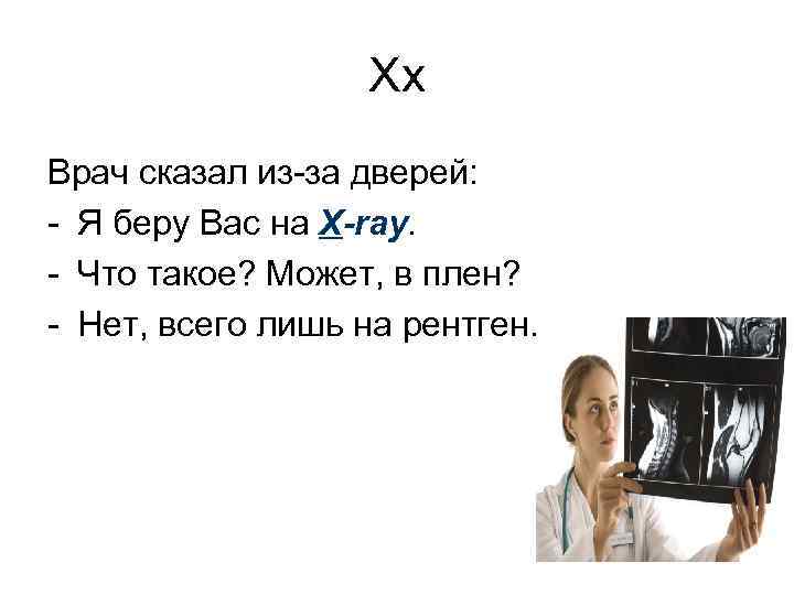 Xx Врач сказал из-за дверей: - Я беру Вас на X-ray. - Что такое?