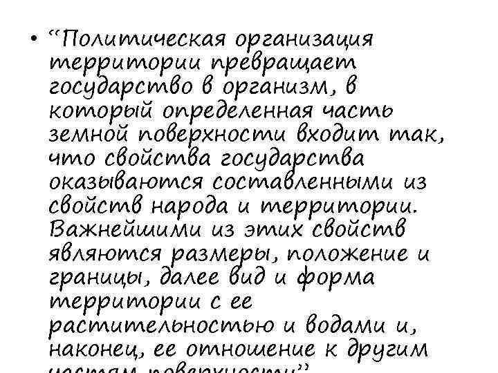  • “Политическая организация территории превращает государство в организм, в который определенная часть земной