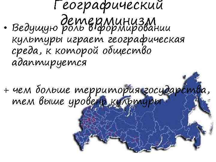  • Географический детерминизм Ведущую роль в формировании культуры играет географическая среда, к которой