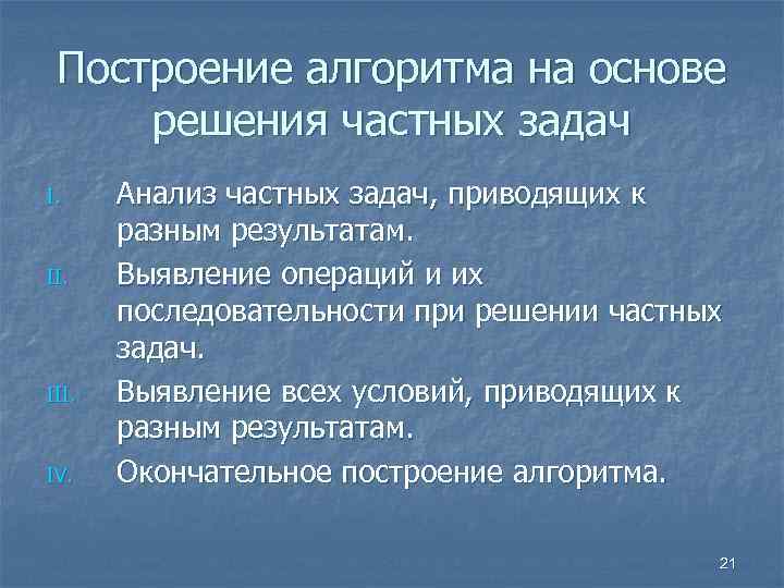 Построение алгоритма на основе решения частных задач I. III. IV. Анализ частных задач, приводящих