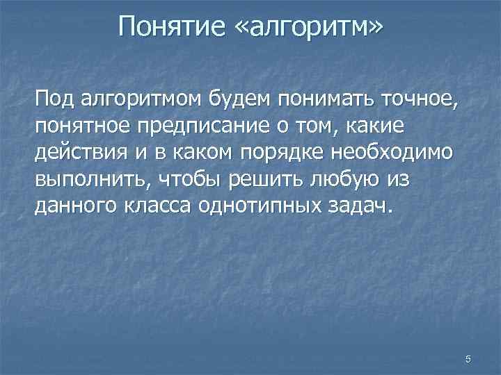 Понятие «алгоритм» Под алгоритмом будем понимать точное, понятное предписание о том, какие действия и