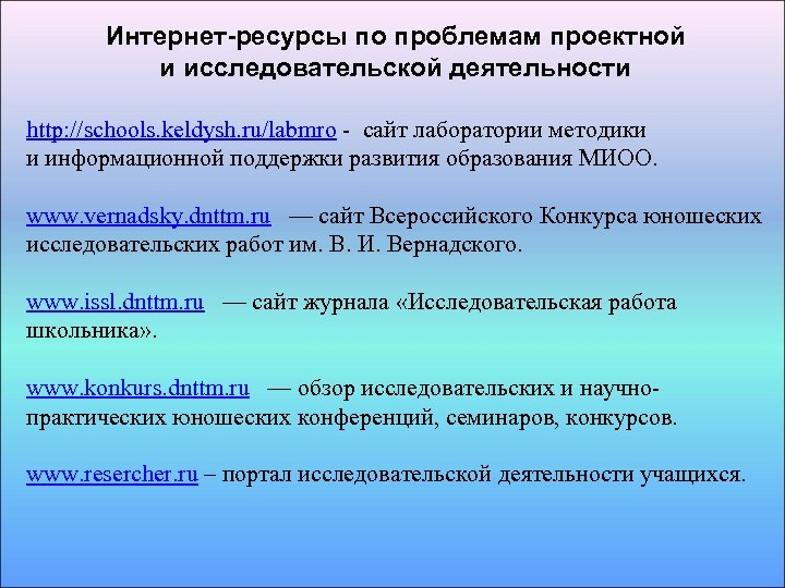 Интернет-ресурсы по проблемам проектной и исследовательской деятельности http: //schools. keldysh. ru/labmro - сайт лаборатории