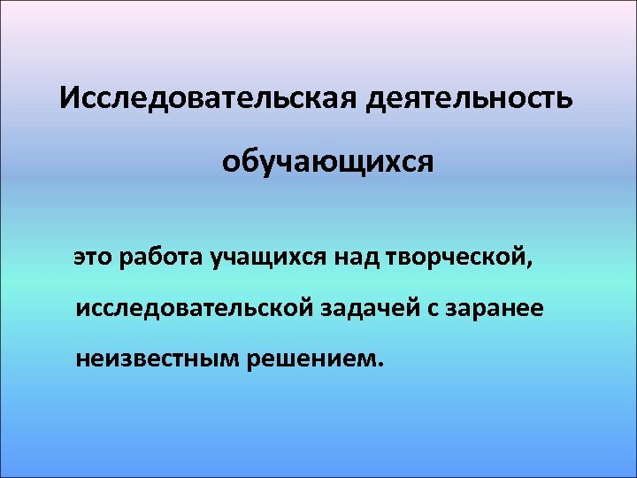 Исследовательская деятельность обучающихся это работа учащихся над творческой, исследовательской задачей с заранее неизвестным решением.