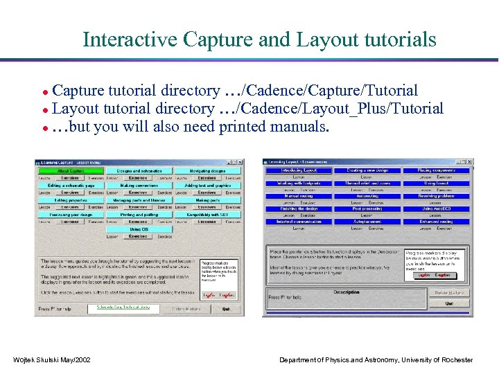 Interactive Capture and Layout tutorials Capture tutorial directory …/Cadence/Capture/Tutorial Layout tutorial directory …/Cadence/Layout_Plus/Tutorial …but